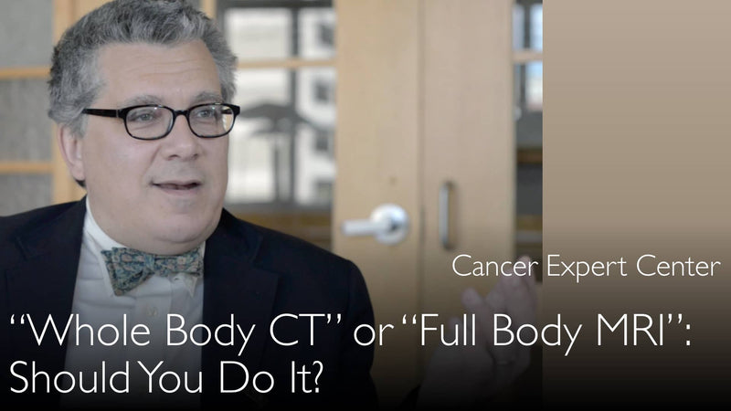 Full body CT. Whole body MRI. Should you have it? 7